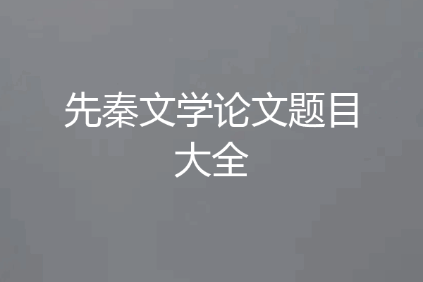 先秦文学论文题目大全