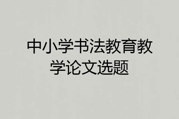 中小学书法教育教学论文选题