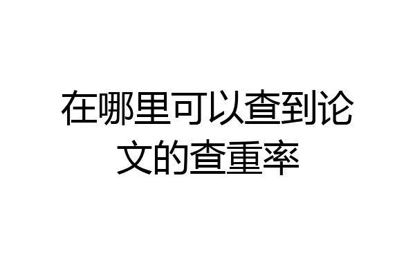 在哪里可以查到论文的查重率