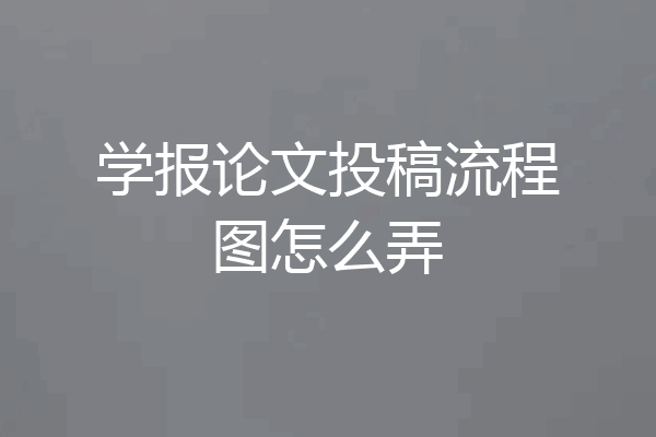 学报论文投稿流程图怎么弄