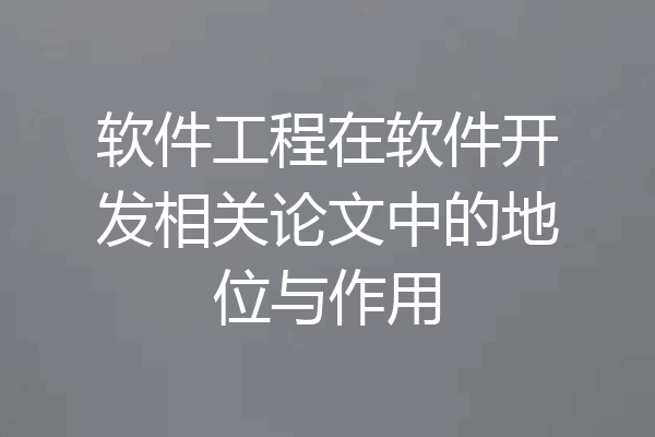 软件工程在软件开发相关论文中的地位与作用