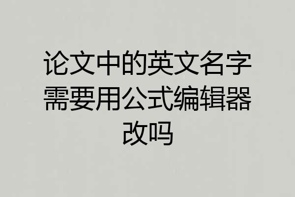 论文中的英文名字需要用公式编辑器改吗