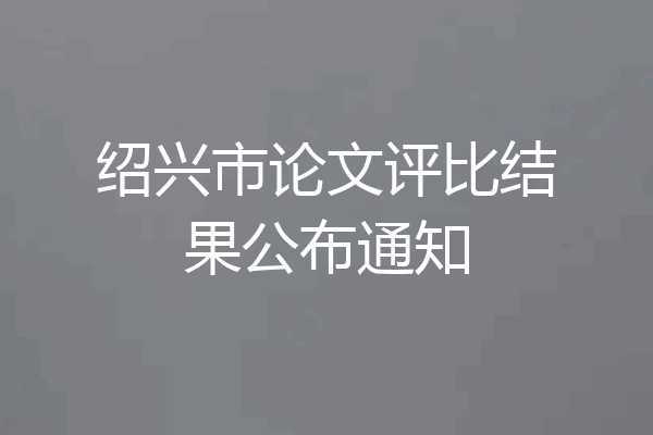 绍兴市论文评比结果公布通知