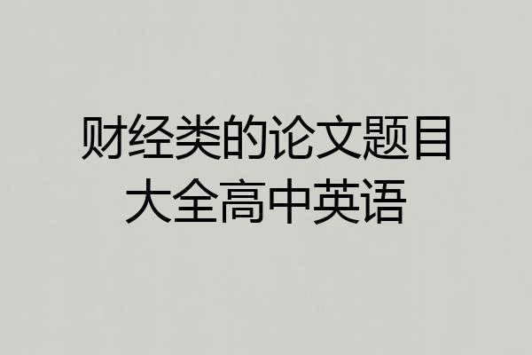 财经类的论文题目大全高中英语