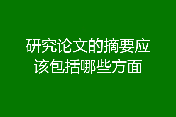 研究论文的摘要应该包括哪些方面