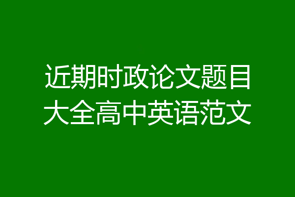 近期时政论文题目大全高中英语范文