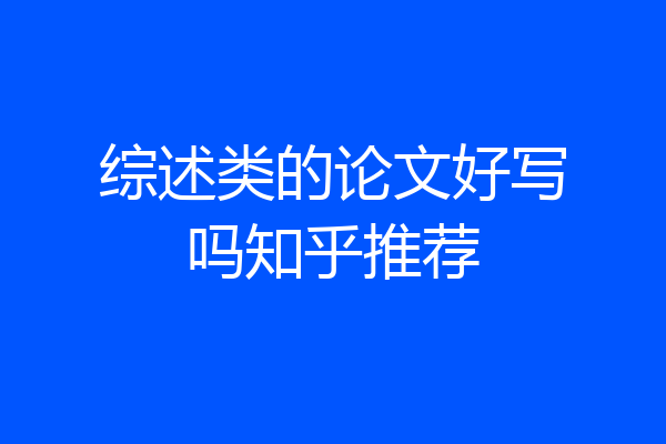 综述类的论文好写吗知乎推荐