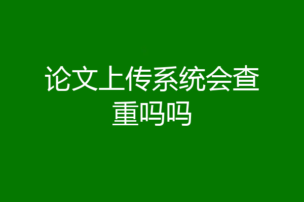 论文上传系统会查重吗吗