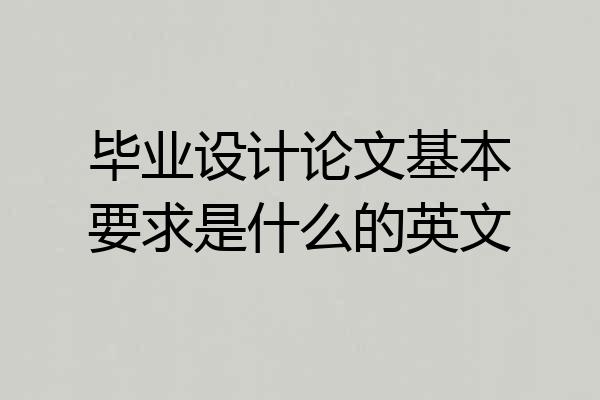 毕业设计论文基本要求是什么的英文