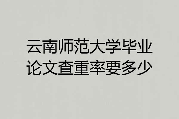 云南师范大学毕业论文查重率要多少