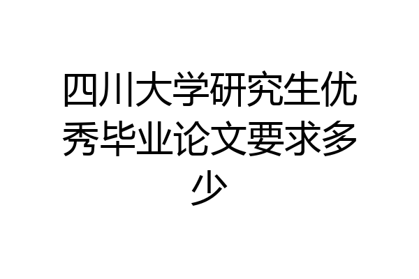 四川大学研究生优秀毕业论文要求多少