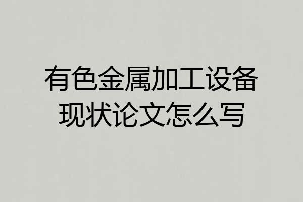 有色金属加工设备现状论文怎么写