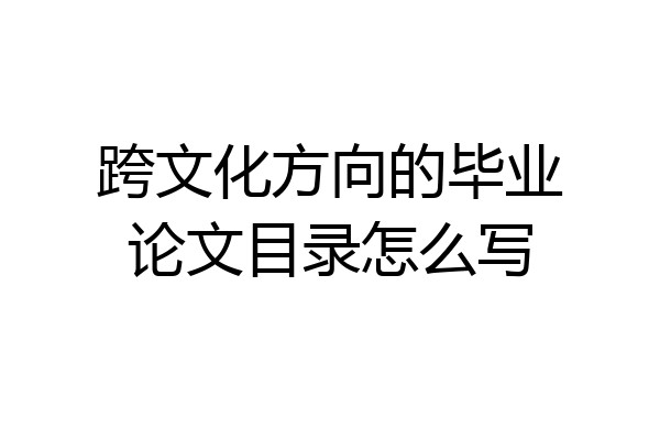 跨文化方向的毕业论文目录怎么写