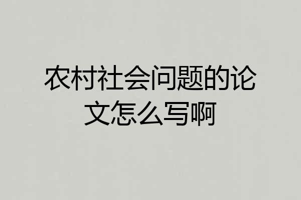 农村社会问题的论文怎么写啊
