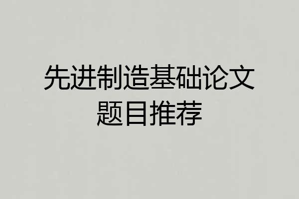 先进制造基础论文题目推荐