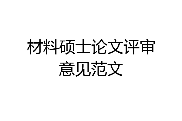 材料硕士论文评审意见范文