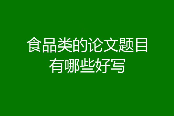 食品类的论文题目有哪些好写