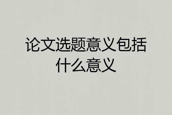 论文选题意义包括什么意义