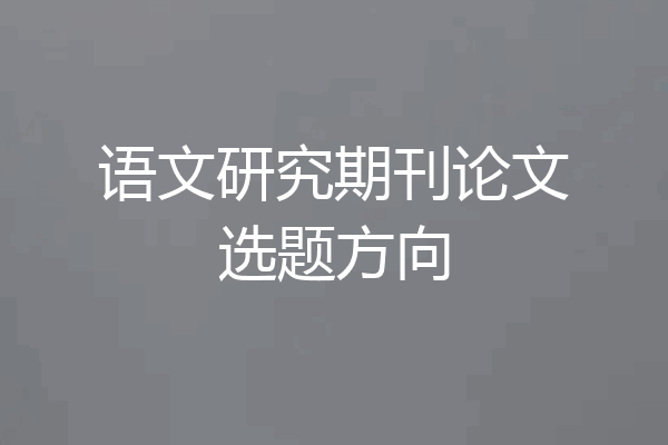 语文研究期刊论文选题方向