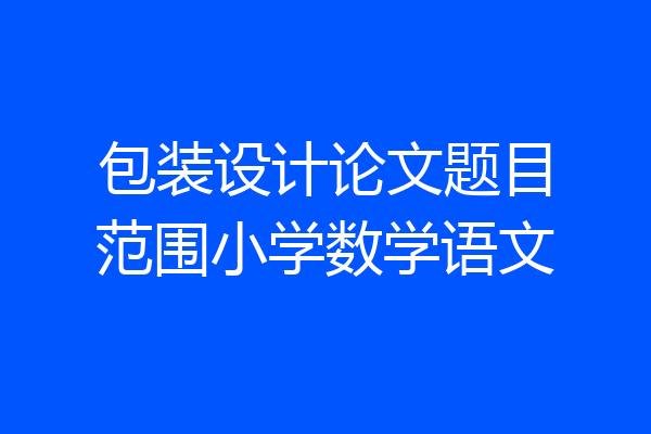 包装设计论文题目范围小学数学语文
