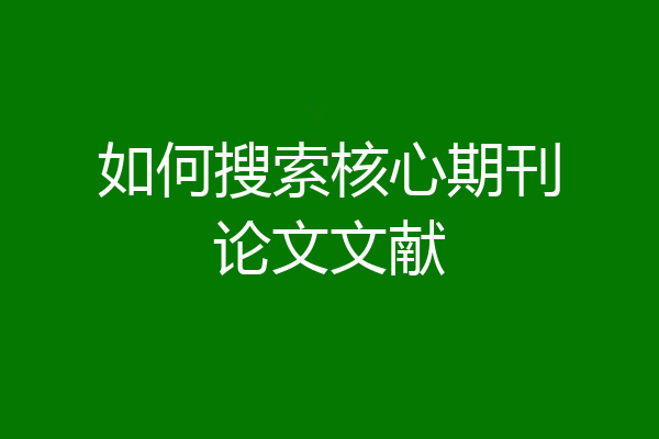 如何搜索核心期刊论文文献