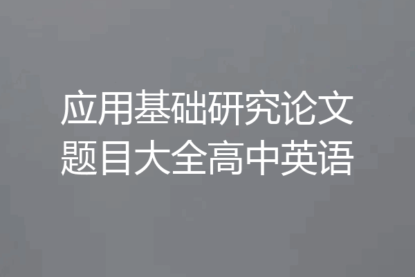 应用基础研究论文题目大全高中英语