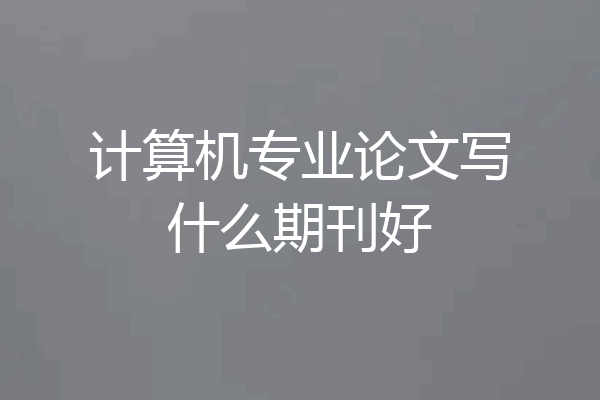 计算机专业论文写什么期刊好