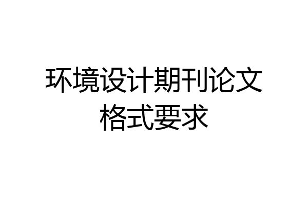 环境设计期刊论文格式要求