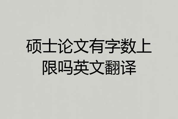 硕士论文有字数上限吗英文翻译