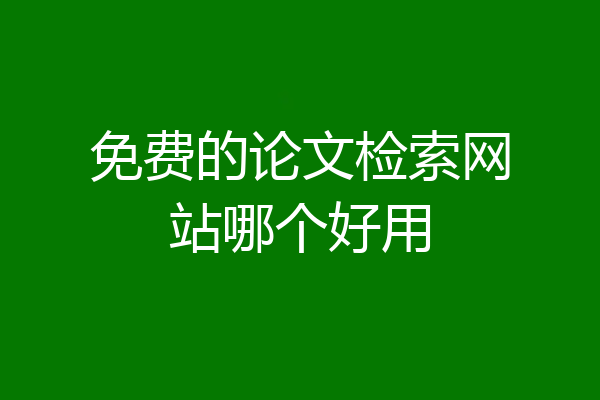 免费的论文检索网站哪个好用