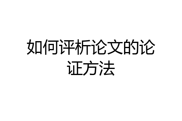 如何评析论文的论证方法