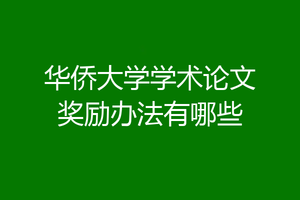 华侨大学学术论文奖励办法有哪些