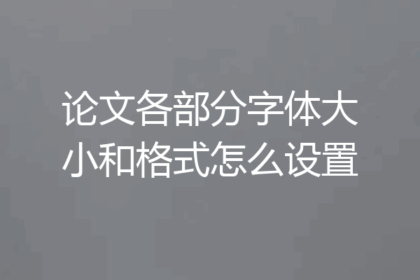 论文各部分字体大小和格式怎么设置