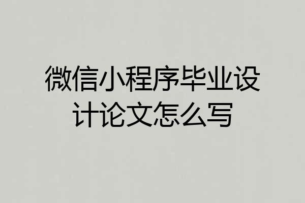 微信小程序毕业设计论文怎么写