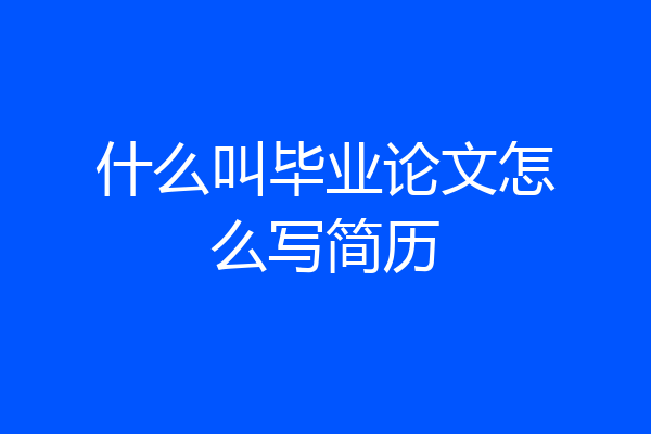 什么叫毕业论文怎么写简历