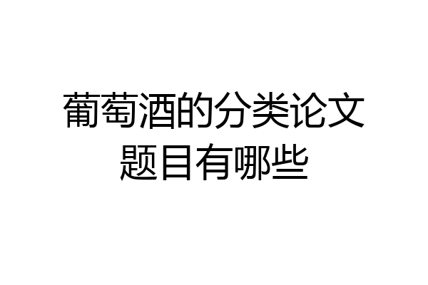 葡萄酒的分类论文题目有哪些