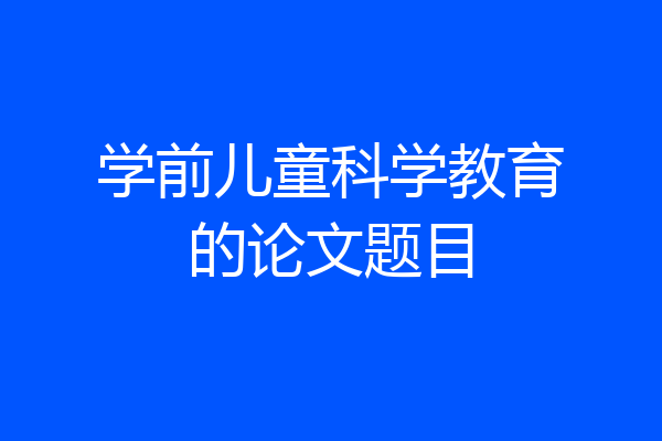 学前儿童科学教育的论文题目