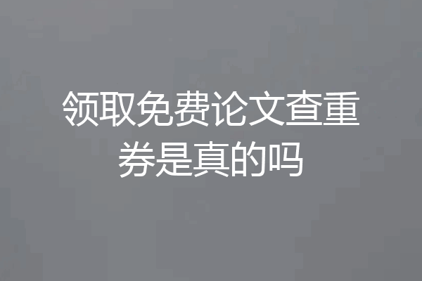 领取免费论文查重券是真的吗