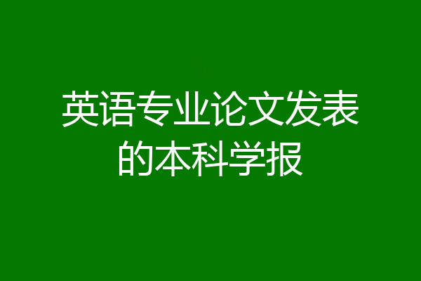 英语专业论文发表的本科学报