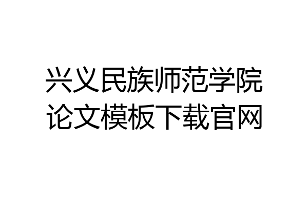 兴义民族师范学院论文模板下载官网