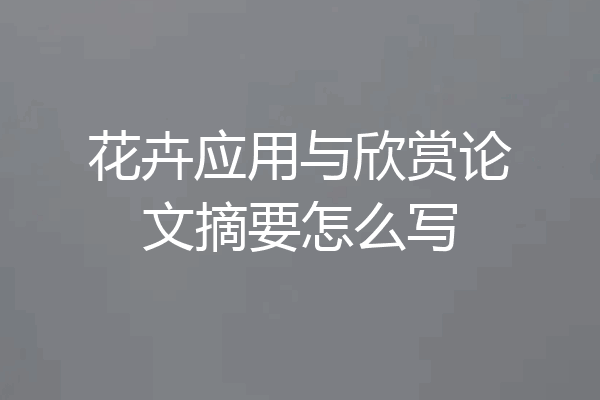 花卉应用与欣赏论文摘要怎么写