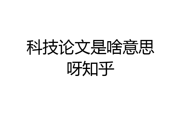 科技论文是啥意思呀知乎