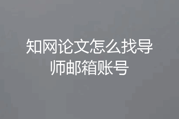 知网论文怎么找导师邮箱账号