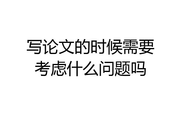 写论文的时候需要考虑什么问题吗