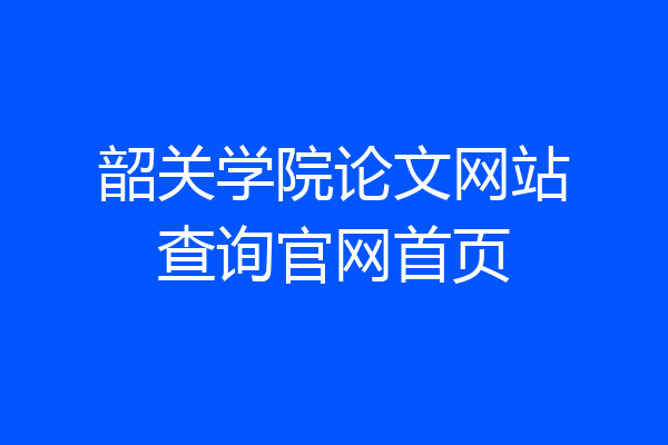 韶关学院论文网站查询官网首页