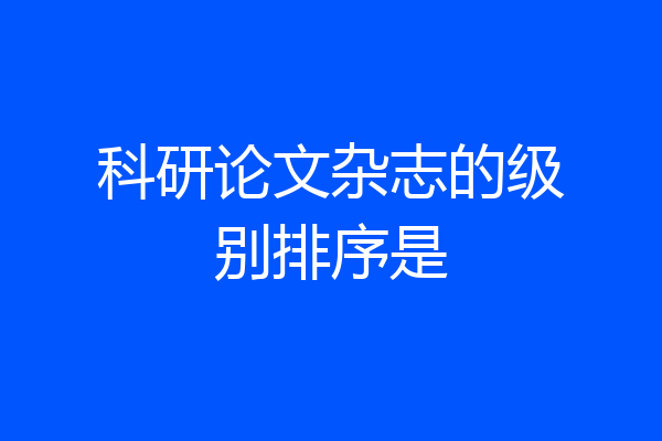 科研论文杂志的级别排序是