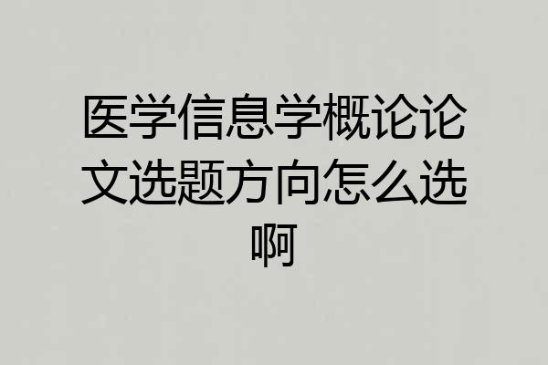 医学信息学概论论文选题方向怎么选啊