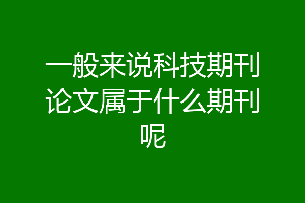 一般来说科技期刊论文属于什么期刊呢