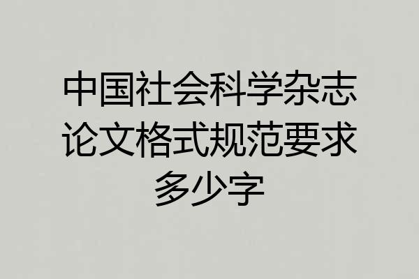 中国社会科学杂志论文格式规范要求多少字