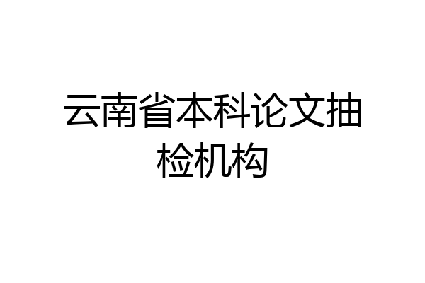 云南省本科论文抽检机构